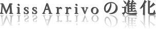Miss.Arrivoの進化
